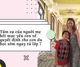 Tâm sự của người mẹ hết mực yêu con về quyết định cho con du học sớm ngay từ lớp 7